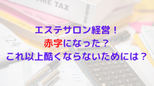 エステサロン経営！赤字になった？これ以上酷くならないためには？