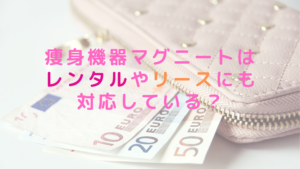 痩身機器マグニートはレンタルやリースにも対応している？