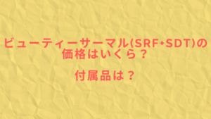 ビューティーサーマル(SRF+SDT)の価格はいくら？付属品は？