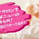 エステサロンで人気メニューの作り方！みんなはどうやってるの？