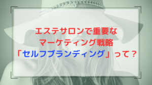 エステサロンで重要なマーケティング戦略「セルフブランディング」って？