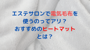 エステサロンで電気毛布を使うのってアリ？おすすめのヒートマットとは？