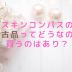 スキンコンパスの中古品ってどうなの？買うのはあり？