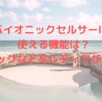 バイオニックセルサーⅡで使える機能は？スペックなどをレディアが解説！