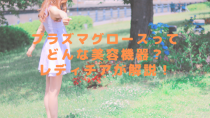 プラズマグロースってどんな美容機器？レディチアが解説！