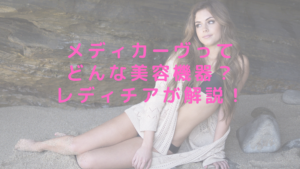 メディカーヴってどんな美容機器？レディチアが解説！