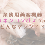 業務用美容機器スキンコンパスってどんなマシン？？